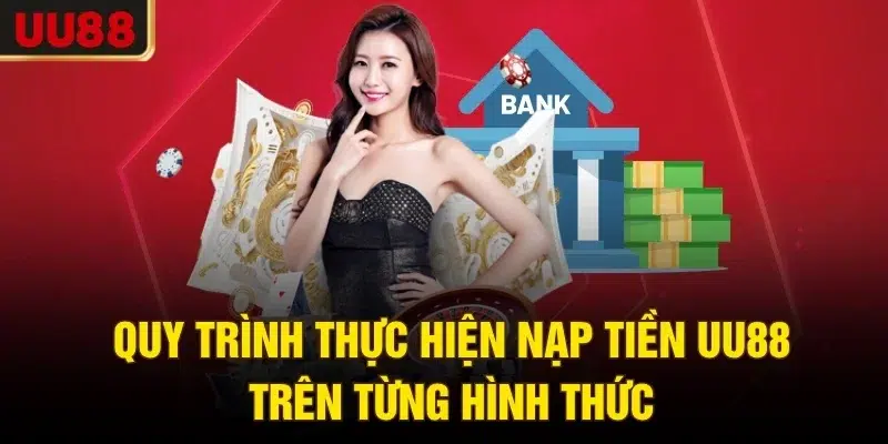 Quy trình thực hiện nạp tiền UU88 trên từng hình thức
